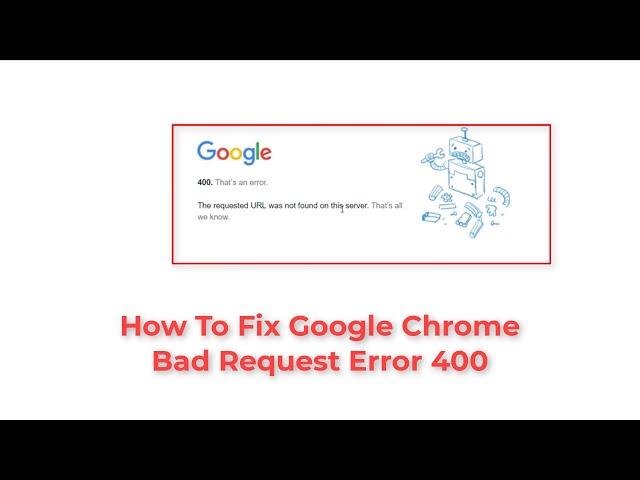 How to Fix Google Error 400 in Google Chrome | Bad Request Error 400 | YouTube 400 Error