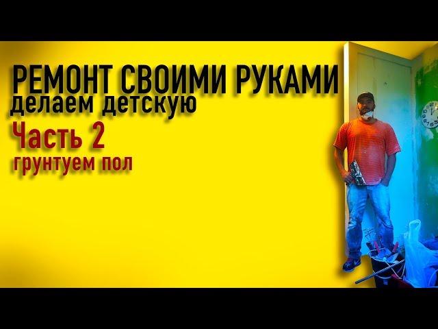 Ремонт детской комнаты своими руками - Часть 2 (грунтуем пол)