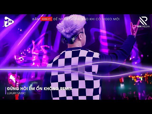 Em Đã Rất Mạnh Mẽ Để Cố Gắng Quên Anh Rồi Remix Tik Tok - Đừng Hỏi Em Ổn Không Remix | Nhạc Remix