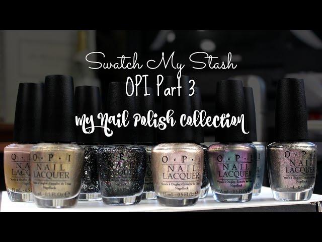 Swatch My Stash - OPI Part 3 | My Nail Polish Collection