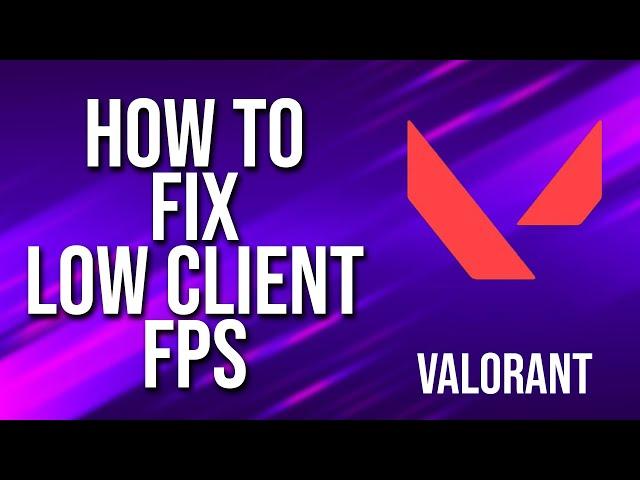 How To Fix Low Client Fps Valorant Tutorial