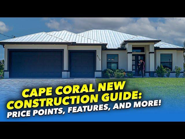 Cape Coral Florida COMPLETE New Construction Guide : Price Points, Features, and More!!