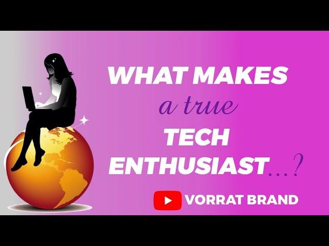 What makes a True Tech Enthusiast?   Find Out Now!