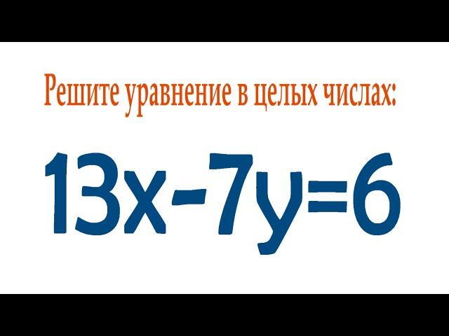 Классический способ решения Диофантовых уравнений  Решите уравнение в целых числах  13x-7y=6