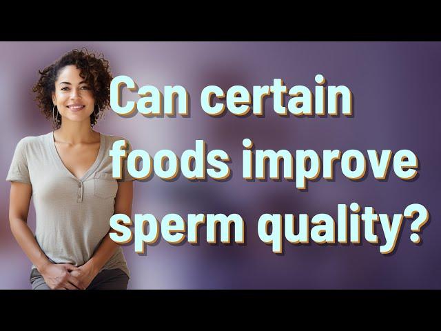 Can certain foods improve sperm quality?