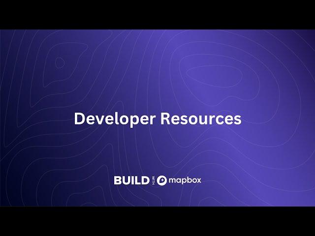 Developer Resources | BUILD with Mapbox - Winter 2022