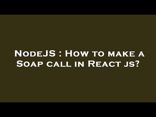 NodeJS : How to make a Soap call in React js?