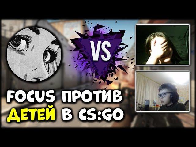 FOCUS ПРОТИВ 11-ЛЕТНИХ ДЕТЕЙ В CS:GO