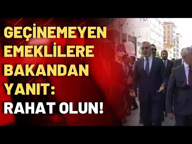 Geçinemeyen emekliler Vedat Işıkhan'a isyan etti: Bakan 'Rahat olun' dedi!