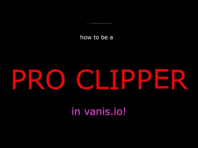 Vanis.io! how to be a pro clipper!