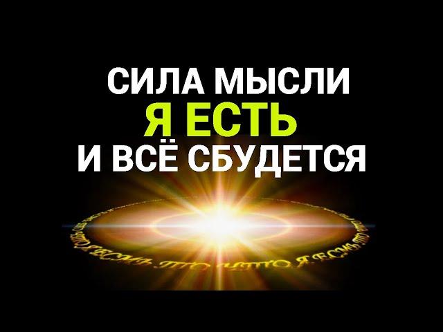 СИЛА МЫСЛИ "Я ЕСТЬ" ВСЁ СБУДЕТСЯ/МОЩНАЯ ТЕХНИКА