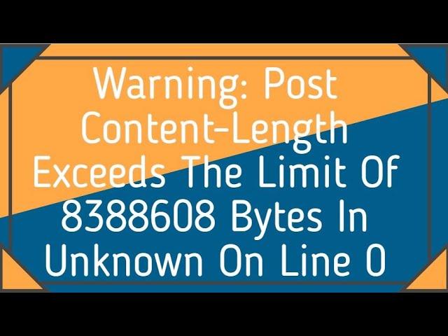 Warning: Post Content-Length Exceeds The Limit Of 8388608 Bytes In Unknown On Line 0