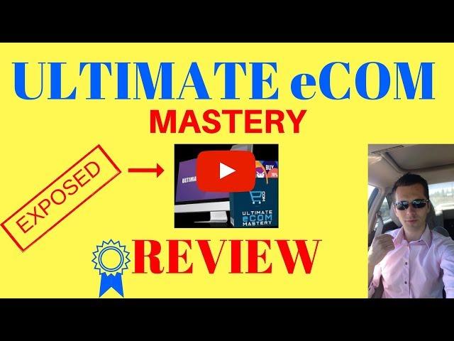 Ultimate Ecom Mastery Review 2018 - [WARNING] DON'T BUY ULTIMATE eCOM Until You Watch This