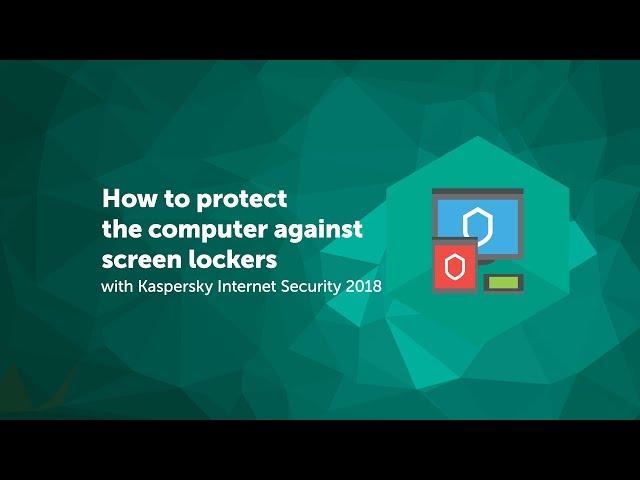 How to protect the computer against screen lockers with Kaspersky Internet Security 2018