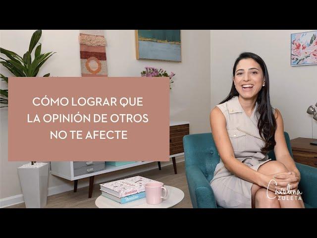 CÓMO LOGRAR QUE LA OPINIÓN DE OTROS NO TE AFECTE