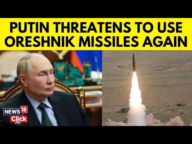 Russia Ukraine War | Putin Says Russia Will Use Oreshnik Missile Again In 'Combat Conditions' | N18G