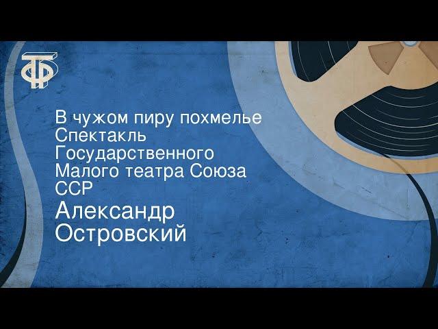 Александр Островский. В чужом пиру похмелье. Спектакль Государственного Малого театра Союза ССР