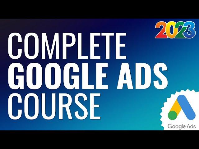 Free Google Ads Course 2024 - Complete Step-By-Step Google AdWords Tutorial