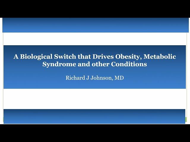 Richard Johnson, MD: A Biologic Switch that Drives Obesity, Diabetes, and other Common Diseases