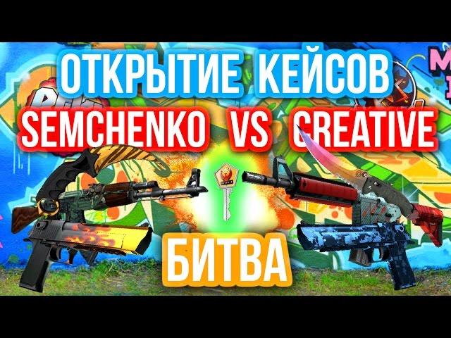 ОТКРЫТИЕ КЕЙСОВ - БИТВА : Semchenko VS Creative7play