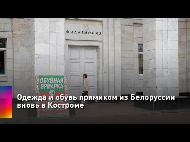 Одежда и обувь прямиком из Белоруссии вновь в Костроме