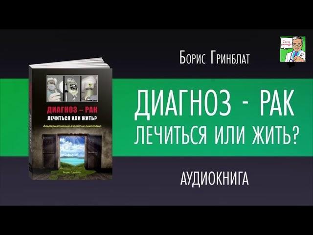 ДИАГНОЗ-РАК.  ЛЕЧИТЬСЯ ИЛИ ЖИТЬ.  Борис Гринблат.  ГЛАВА 8-1