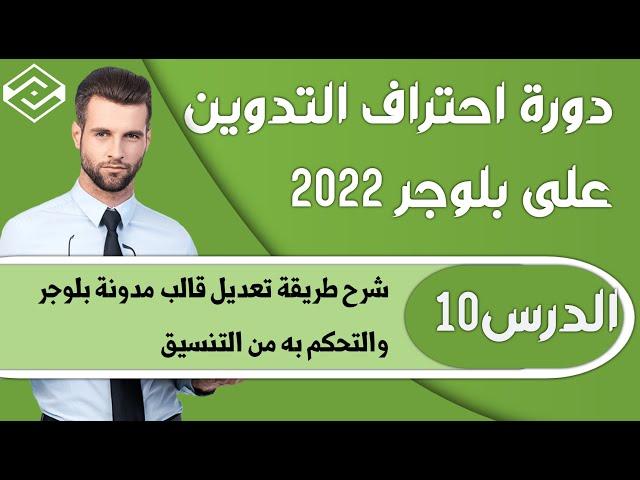 الدرس10: شرح تعديل قالب مدونة بلوجر من التنسيق فقط - دورة احتراف التدوين على بلوجر 2022