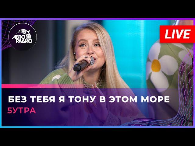 5УТРА - Без Тебя я Тону в Этом Море (LIVE @ Авторадио)