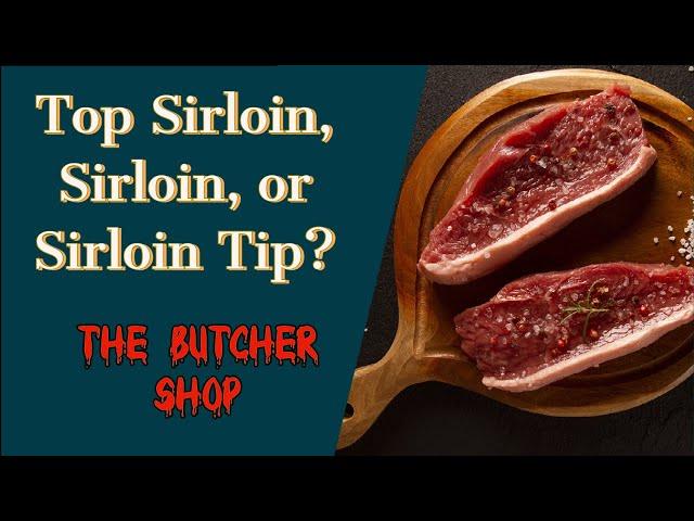 Top Sirloin, Sirloin or Sirloin Tip. What's the difference?