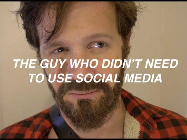 The Guy Who Didn't Need To Use Social Media