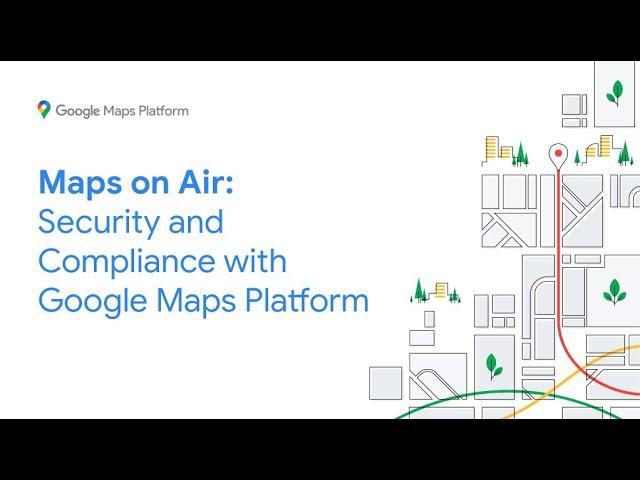 Security and compliance with Google Maps Platform