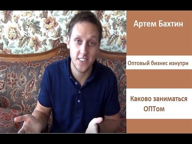 Оптовый бизнес изнутри. Каково заниматься оптом? Артем Бахтин