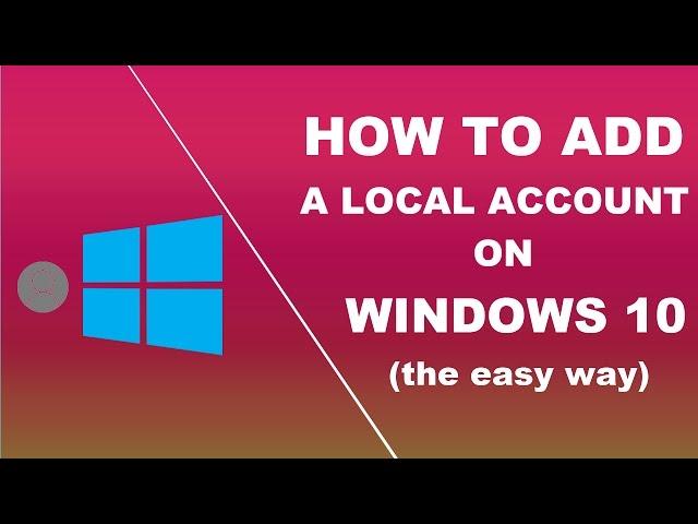 How to add a local account in windows 10 the easy way