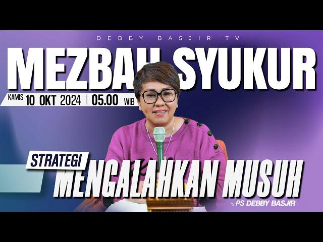 MEZBAH SYUKUR KAMIS 10 OKT 2024 - PK 05.00 | "STRATEGI MENGALAHKAN MUSUH" - PS. DEBBY BASJIR