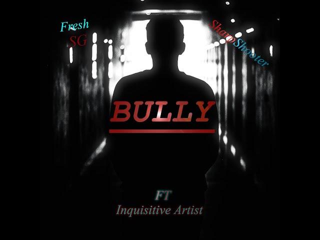 Fresh SG x SharpShooter - Bully (ft. Inquisitive Artist)