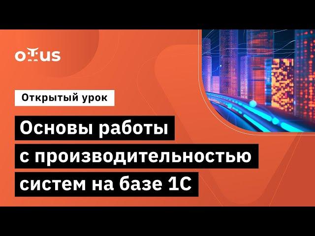 Основы работы с производительностью систем на базе 1С // Демо-занятие «Ускорение и оптимизация 1С»