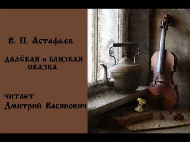 В. П. Астафьев. Далекая и близкая сказка. Читает Дмитрий Васянович