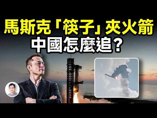 馬斯克「筷子」夾火箭！這個突破有多牛？中國正在追趕，還差多遠？【文昭思緒飛揚393期】