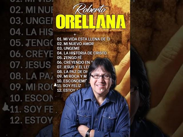 ROBERTO ORELLANA SUS MEJORES ÉXITOS DE ADORACIÓN CRISTIANA LO MEJOR DE LO MEJOR ROBERTO ORELLANA