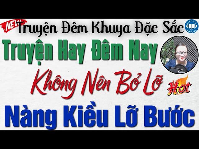 Cả Làng Đều Tấm Tắc Khen Hay Với " NÀNG KIỀU LỠ BƯỚC " - Nghe kể truyện ngủ ngon | Audio Truyện Hay