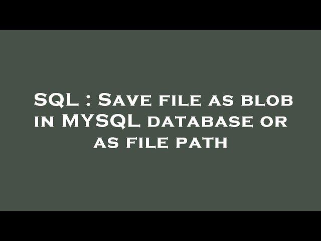 SQL : Save file as blob in MYSQL database or as file path