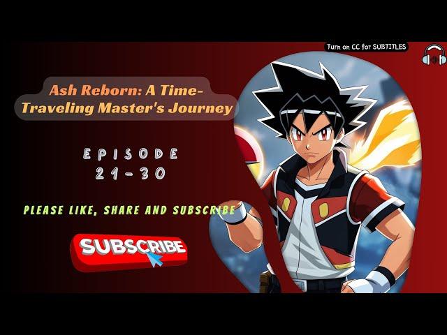 Ash Reborn: A Time-Traveling Master's Journey | Pokemon Fan Fiction | Ep 21-30