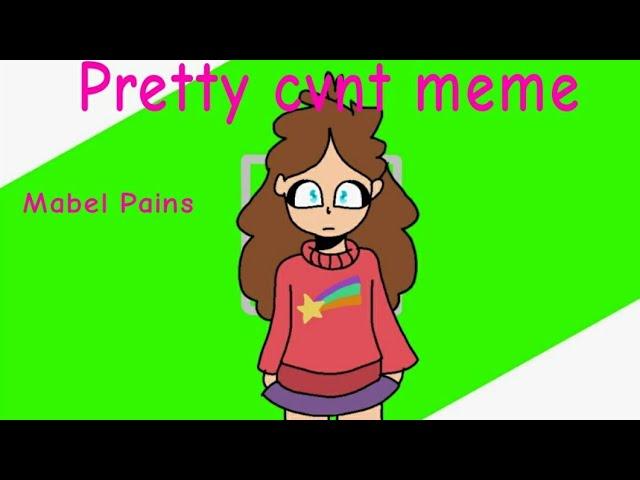 Pretty cvnt meme / Mabel Pains /