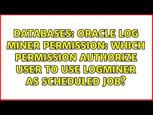Oracle log miner permission: which permission authorize user to use logMiner as scheduled JOB?