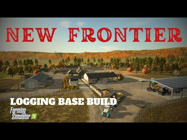 NEW FRONTIER | LOGGING BASE BUILD | FS 25