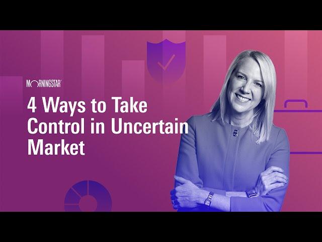 4 Ways to Take Control in an Uncertain Market