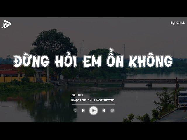 Giá Như Đời Làm Gì Có Giá Như Hot Tiktok - Đừng Hỏi Em Ổn Không Lofi | Nhạc Lofi Chill Tiktok 2024