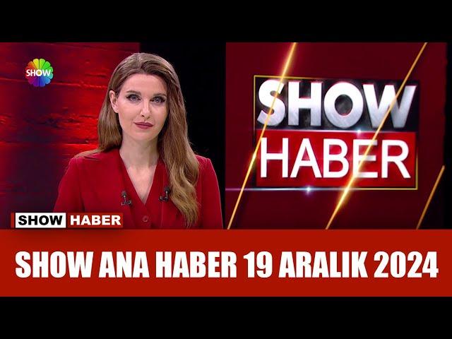 Show Ana Haber 19 Aralık 2024