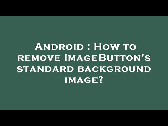 Android : How to remove ImageButton's standard background image?