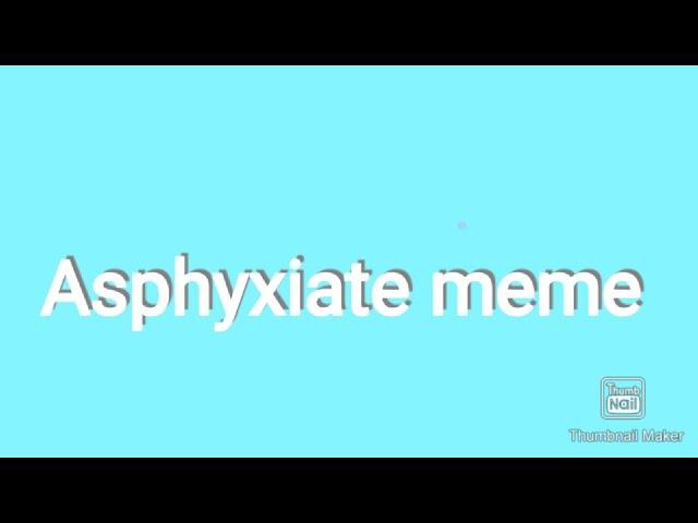 Asphyxiate meme | Gift for: GenesisX and Reynardfoox :3